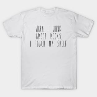 When I Think About Books I Touch My Shelf T-Shirt